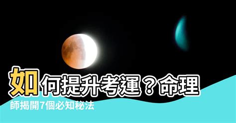 提升考運|【如何提升考運】如何提升考運：命理師7大秘法、文昌方位與8個。